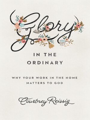 cover image of Glory in the Ordinary: Why Your Work in the Home Matters to God